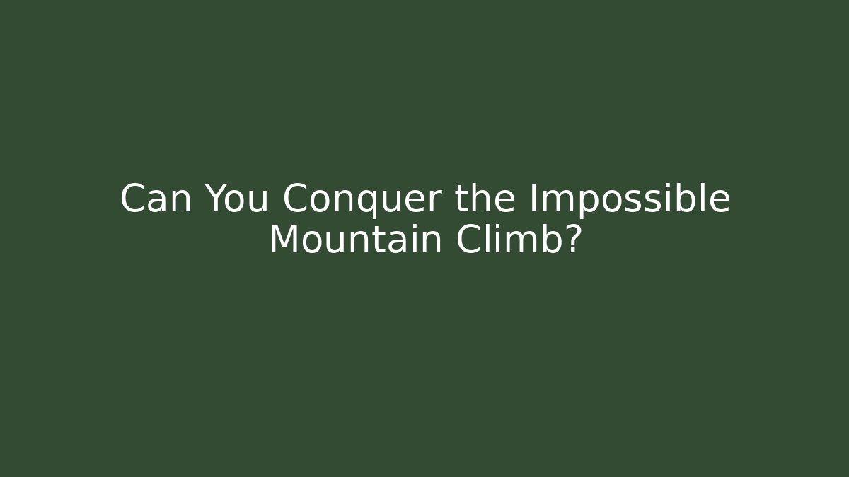 Can You Conquer the Impossible Mountain Climb?