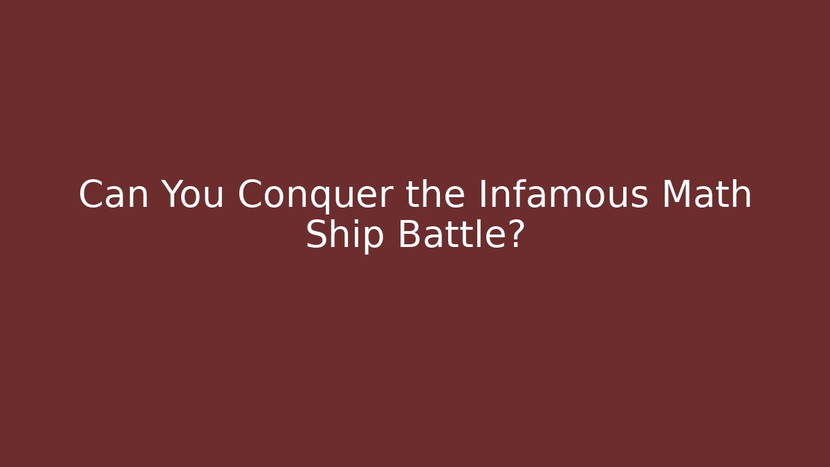 Can You Conquer the Infamous Math Ship Battle?