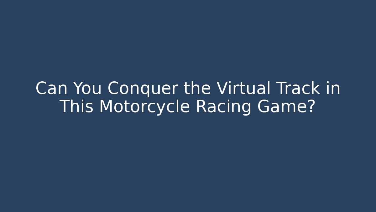 Can You Conquer the Virtual Track in This Motorcycle Racing Game?