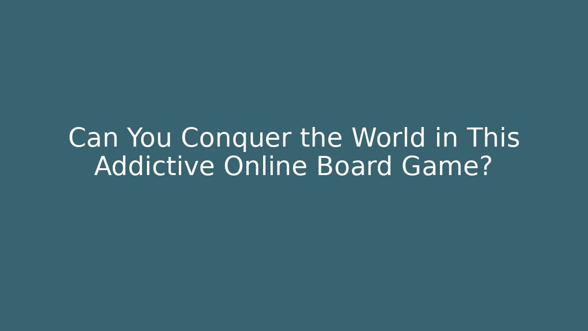 Can You Conquer the World in This Addictive Online Board Game?