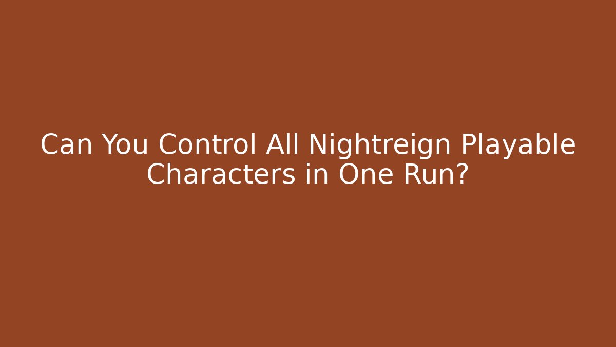 Can You Control All Nightreign Playable Characters in One Run?