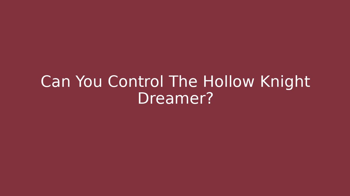 Can You Control The Hollow Knight Dreamer?