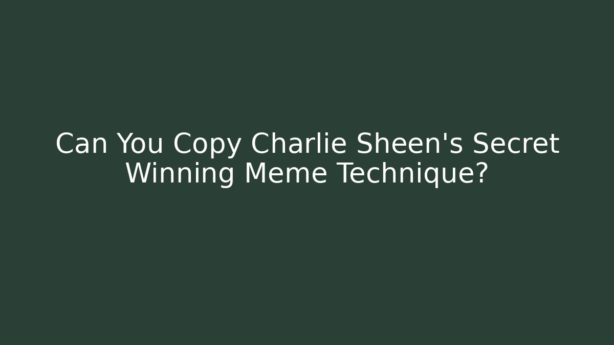 Can You Copy Charlie Sheen's Secret Winning Meme Technique?