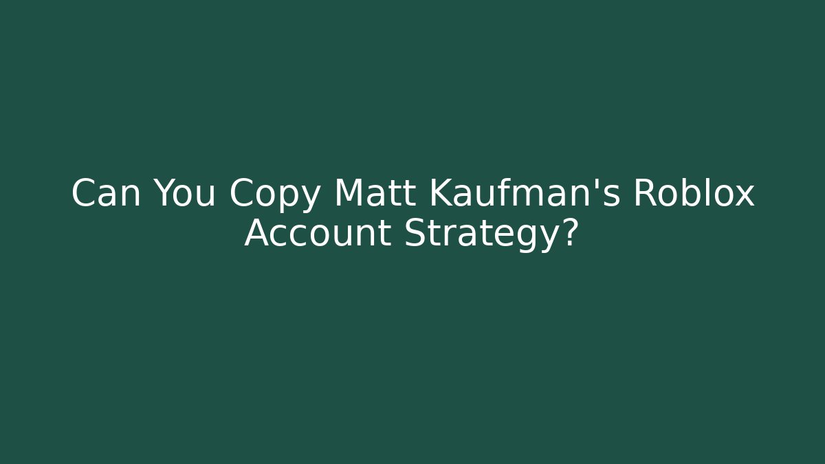 Can You Copy Matt Kaufman's Roblox Account Strategy?