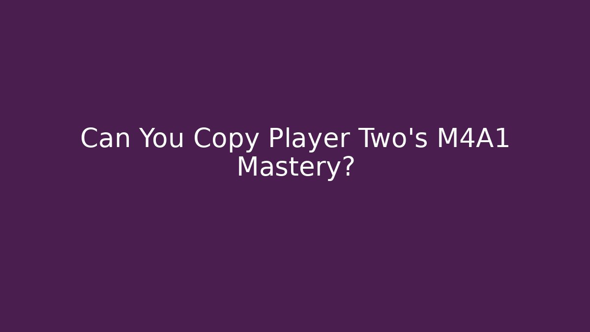 Can You Copy Player Two’s M4A1 Mastery?