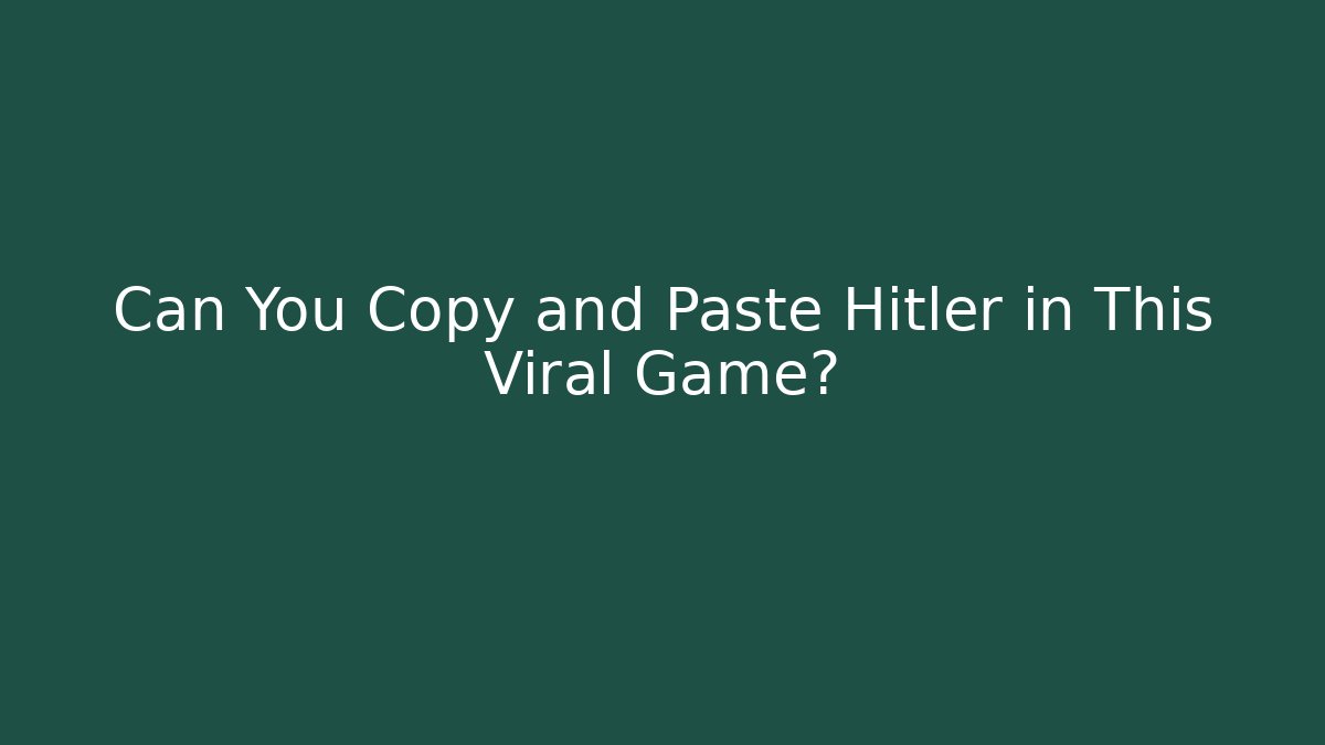 Can You Copy and Paste Hitler in This Viral Game?