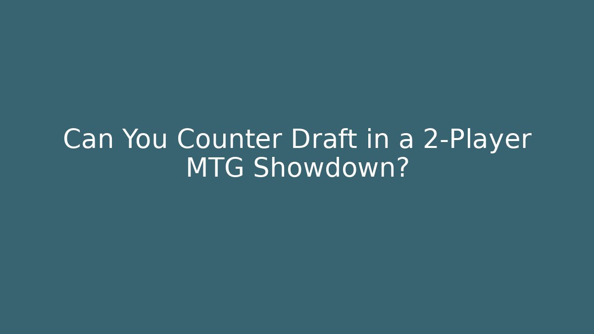 Can You Counter Draft in a 2-Player MTG Showdown?