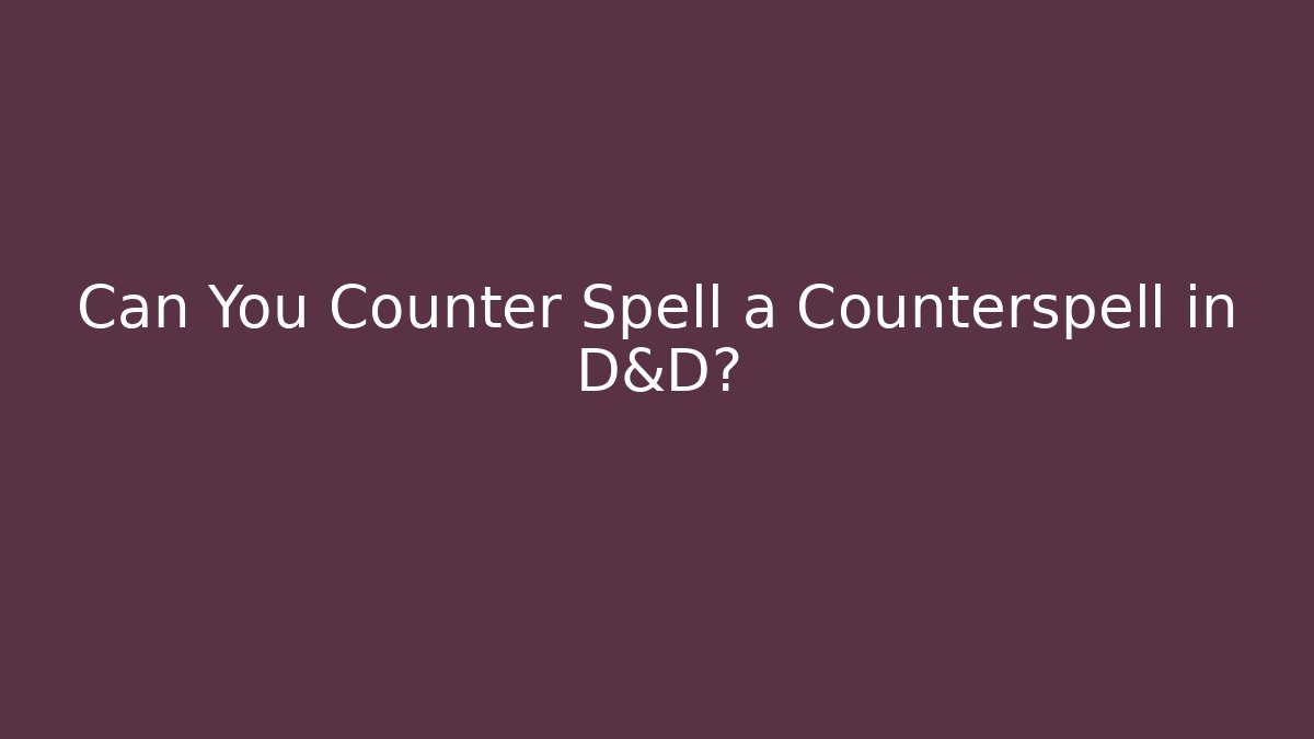 Can You Counter Spell a Counterspell in D&D?