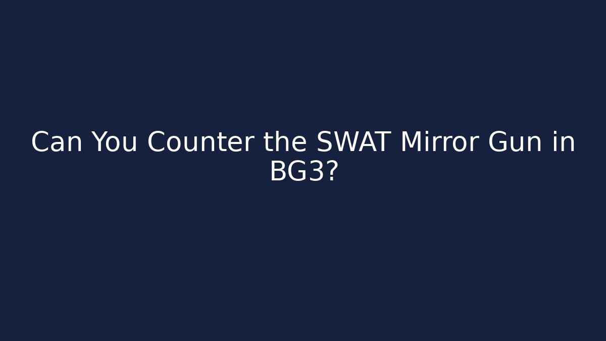Can You Counter the SWAT Mirror Gun in BG3? - Critter Realm