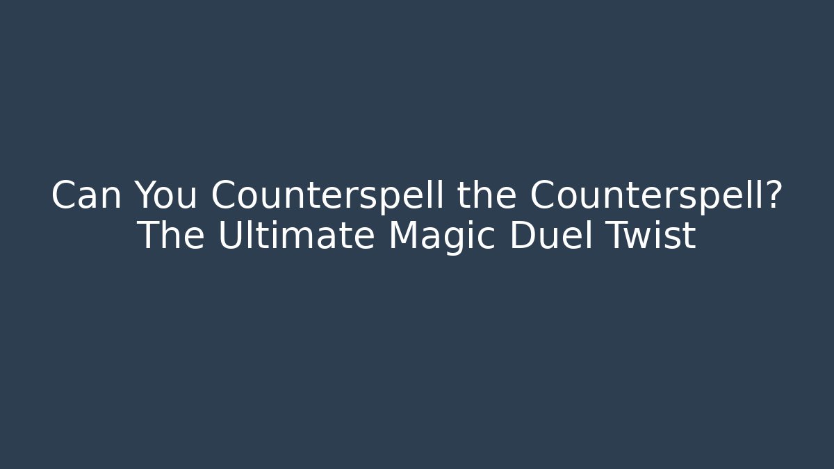 Can You Counterspell the Counterspell? The Ultimate Magic Duel Twist