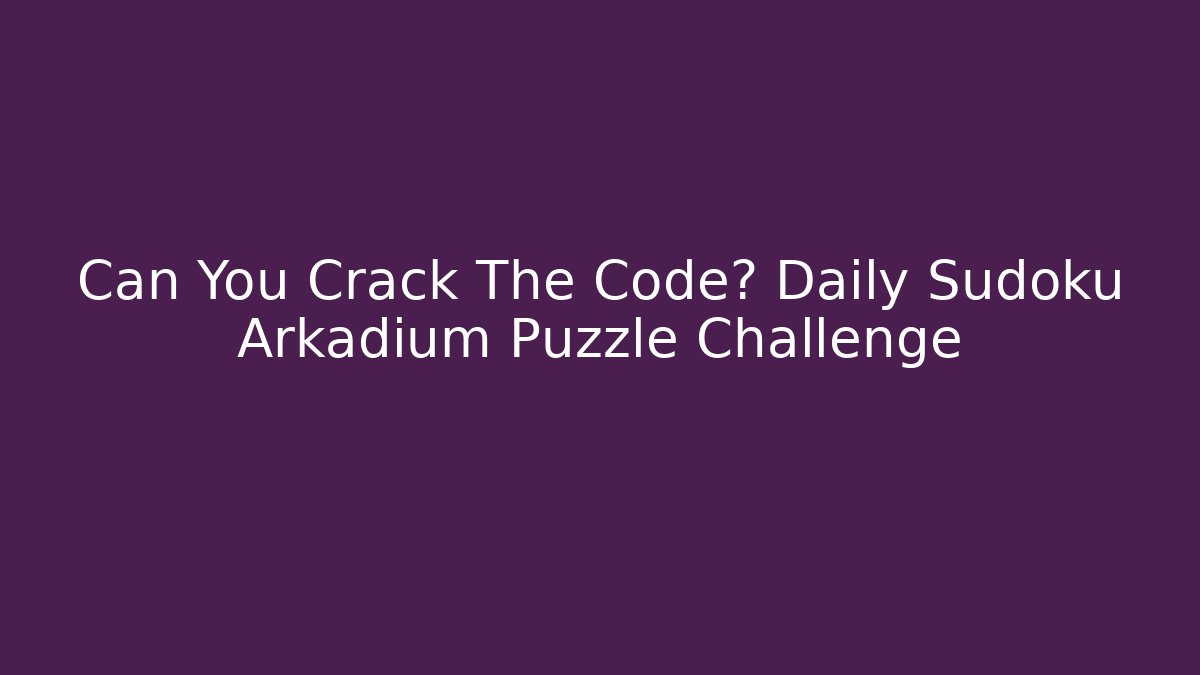 Can You Crack The Code? Daily Sudoku Arkadium Puzzle Challenge