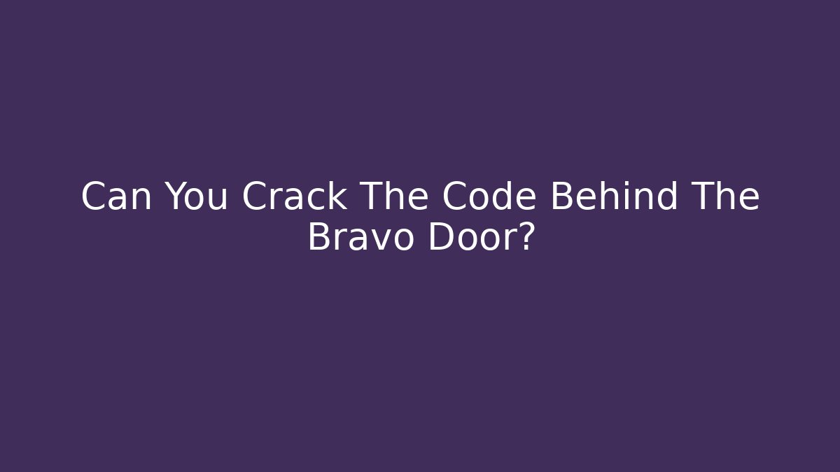 Can You Crack The Code Behind The Bravo Door?