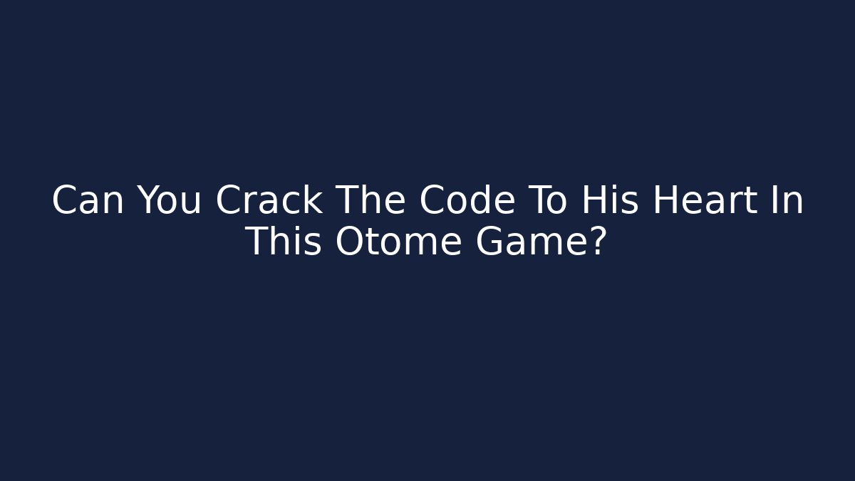 Can You Crack The Code To His Heart In This Otome Game?