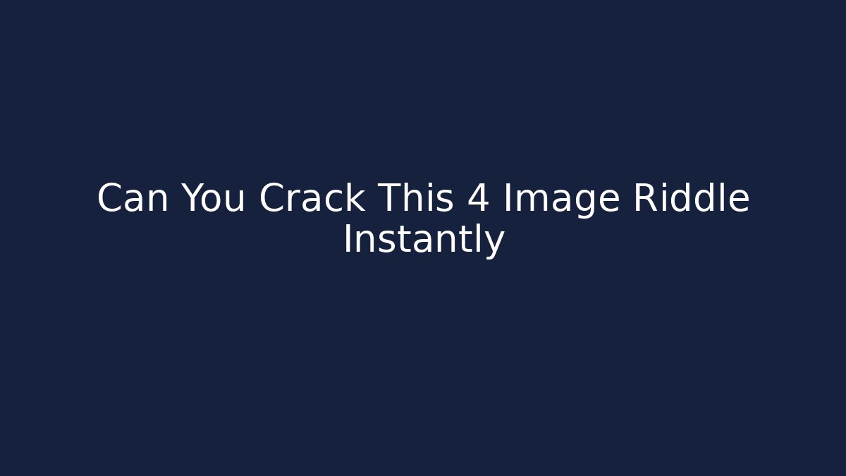 Can You Crack This 4 Image Riddle Instantly