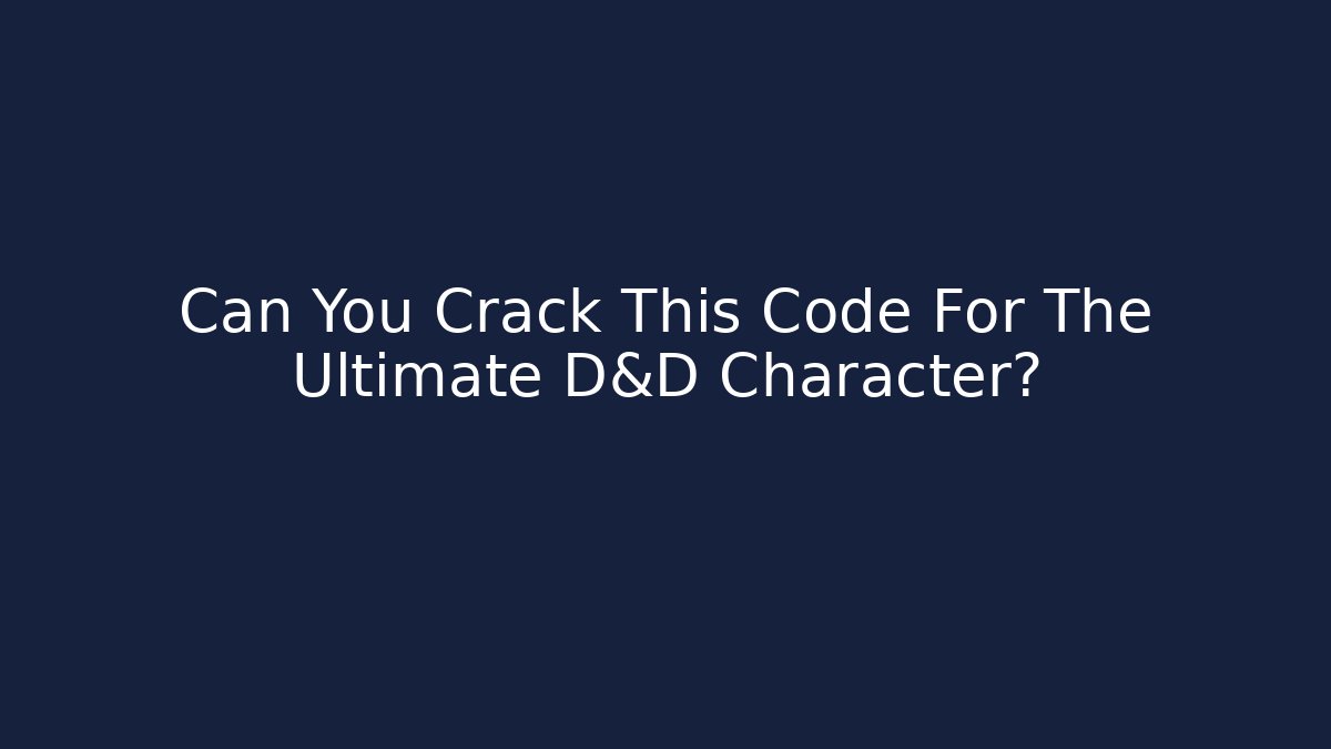 Can You Crack This Code For The Ultimate D&D Character?
