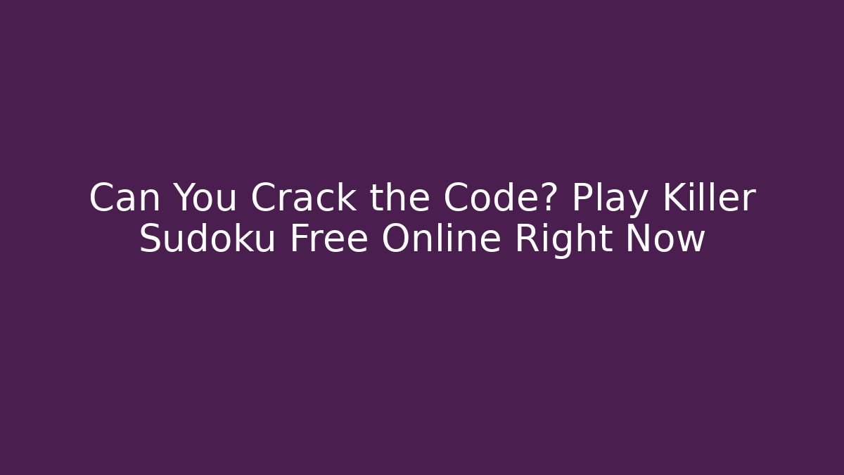 Can You Crack the Code? Play Killer Sudoku Free Online Right Now