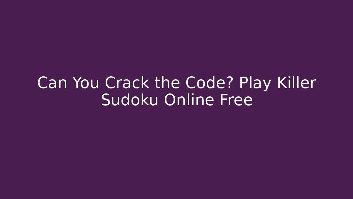 Can You Crack the Code? Play Killer Sudoku Online Free