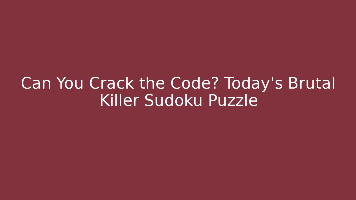 Can You Crack the Code? Today's Brutal Killer Sudoku Puzzle - Critter Realm