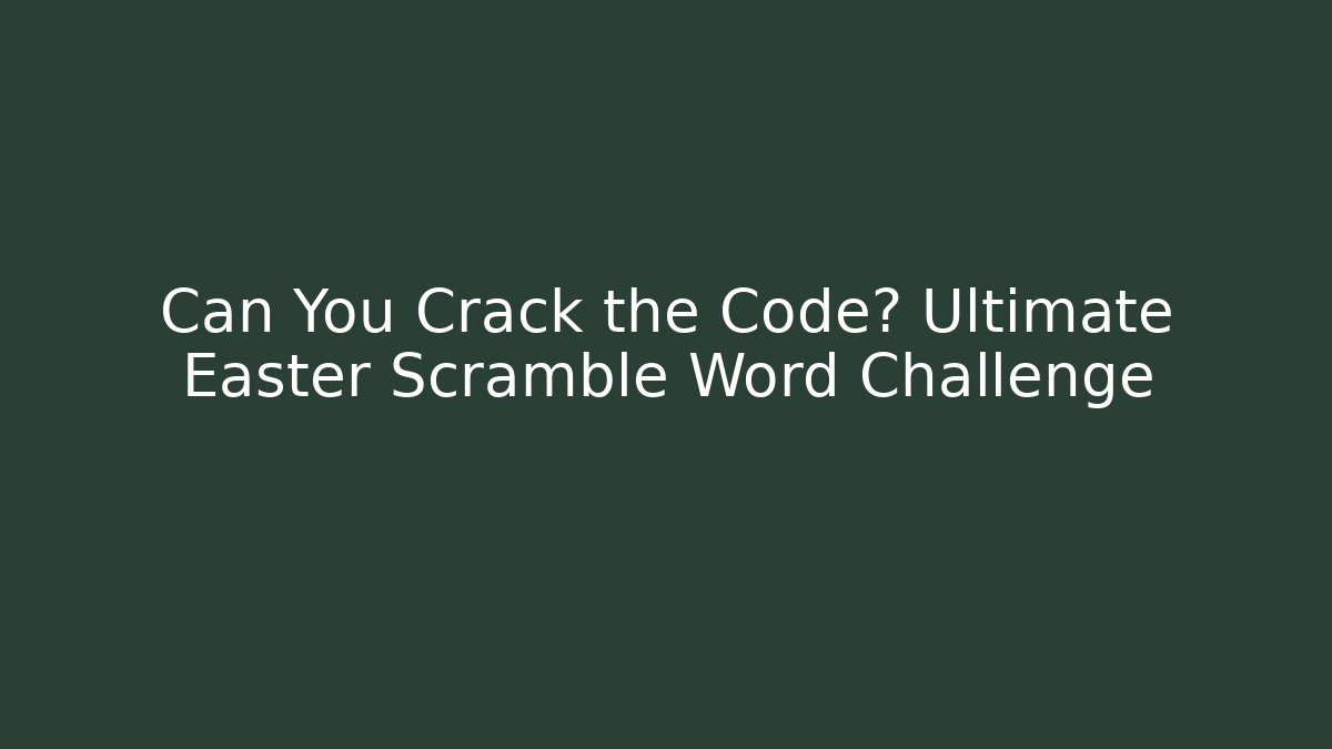 Can You Crack the Code? Ultimate Easter Scramble Word Challenge