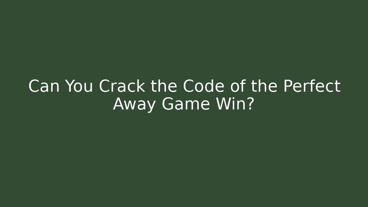 Can You Crack the Code of the Perfect Away Game Win?