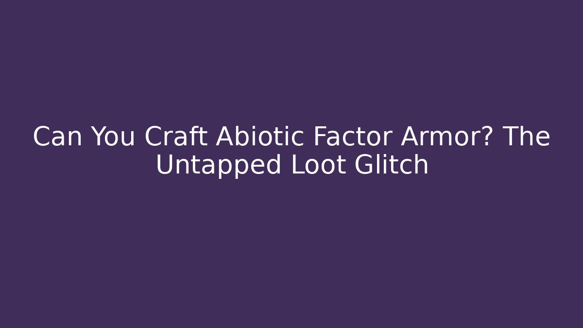 Can You Craft Abiotic Factor Armor? The Untapped Loot Glitch