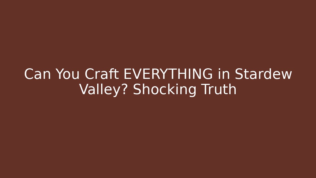 Can You Craft EVERYTHING in Stardew Valley? Shocking Truth