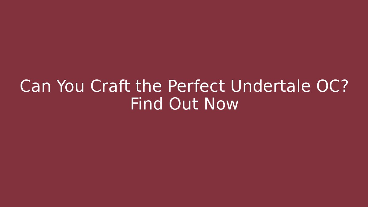Can You Craft the Perfect Undertale OC? Find Out Now