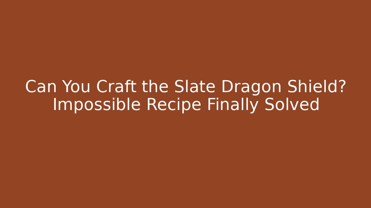 Can You Craft the Slate Dragon Shield? Impossible Recipe Finally Solved