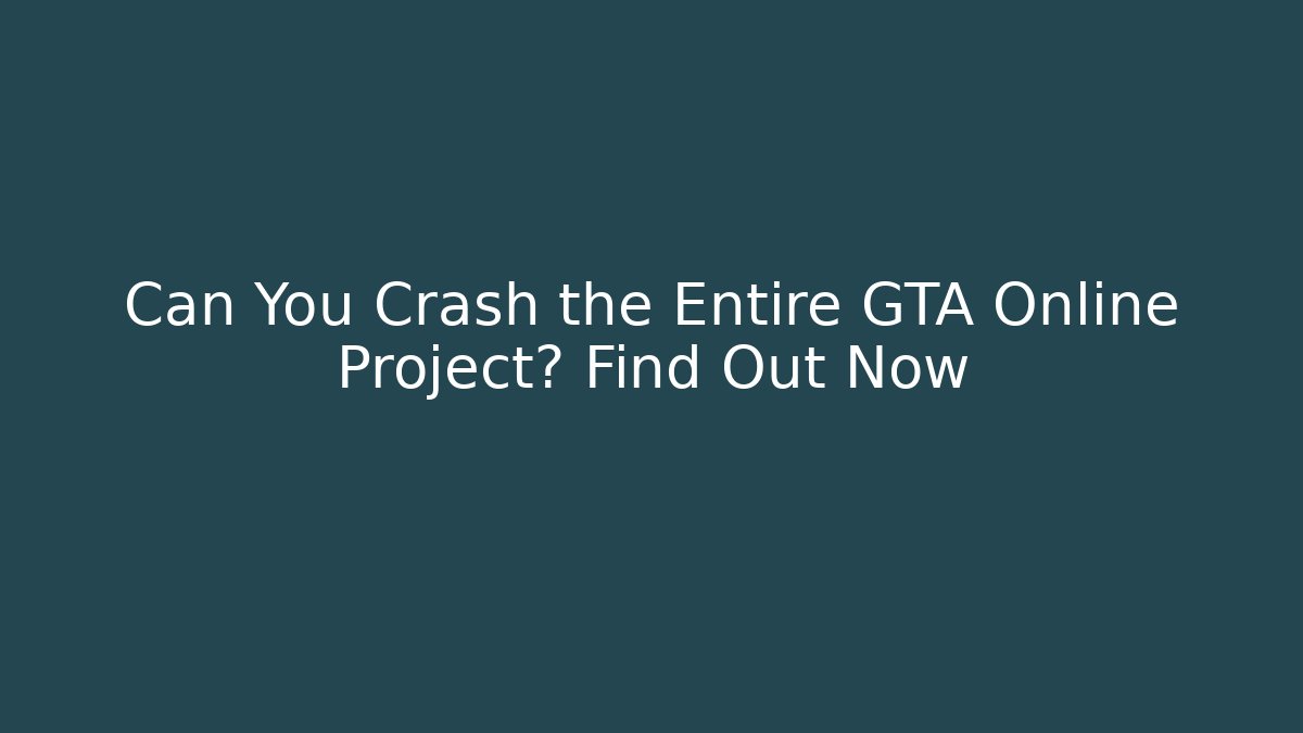 Can You Crash the Entire GTA Online Project? Find Out Now