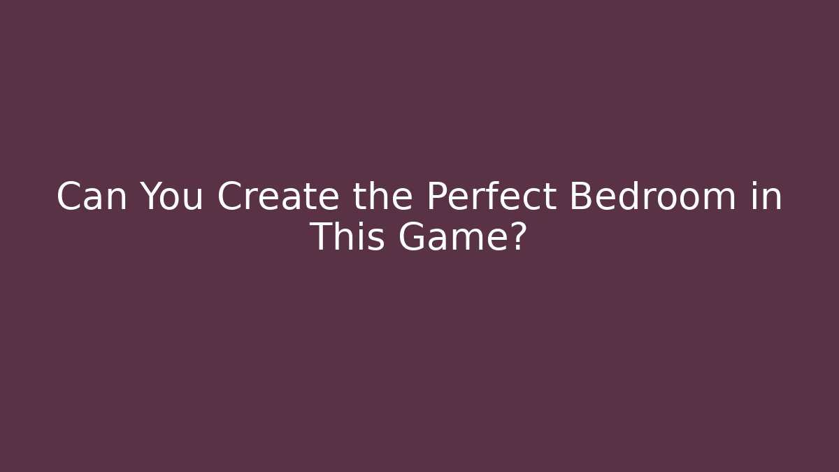Can You Create the Perfect Bedroom in This Game? - Critter Realm