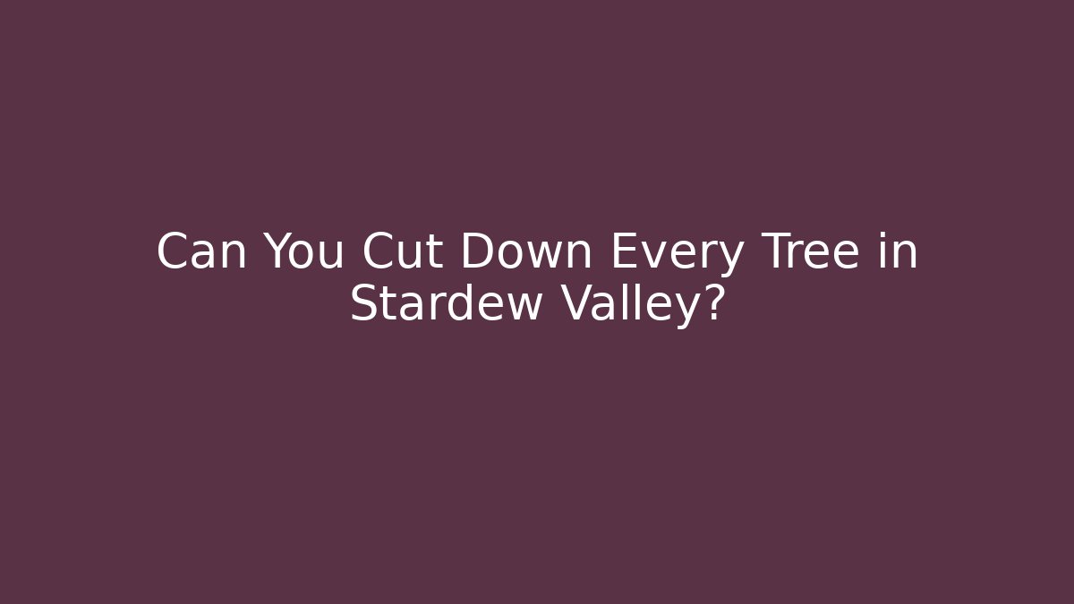 Can You Cut Down Every Tree in Stardew Valley?