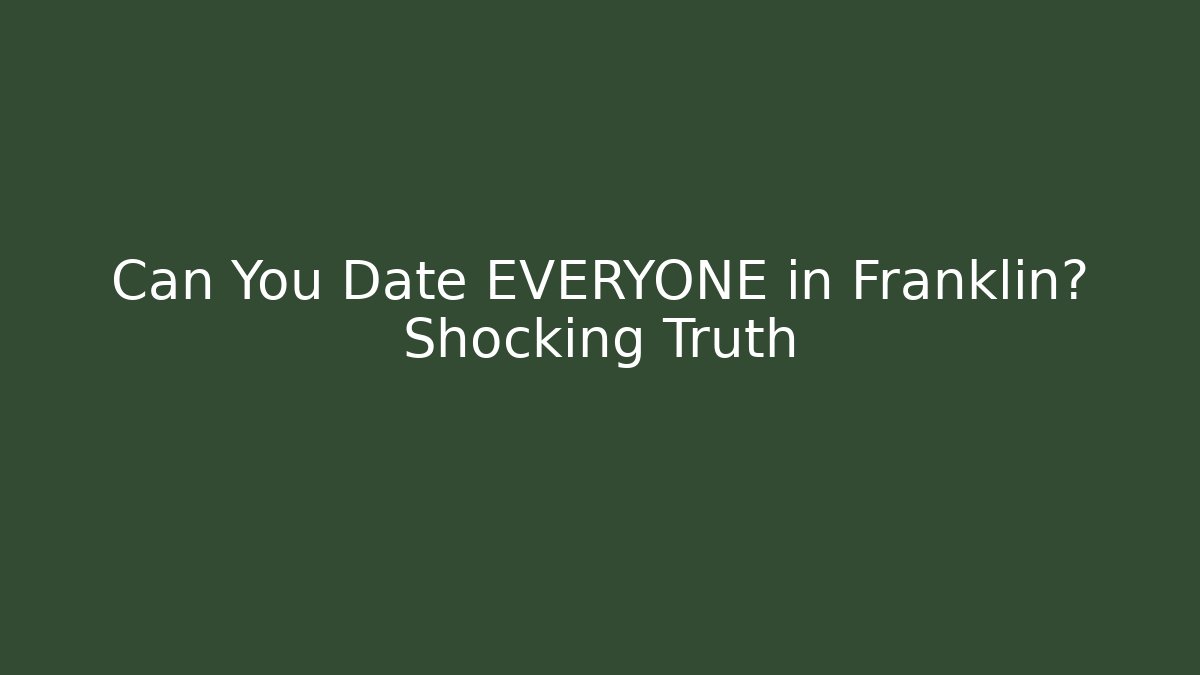 Can You Date EVERYONE in Franklin? Shocking Truth