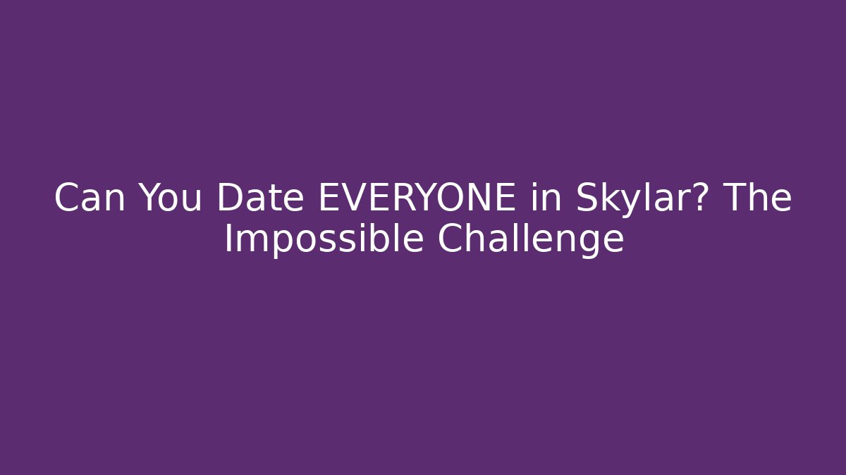 Can You Date EVERYONE in Skylar? The Impossible Challenge