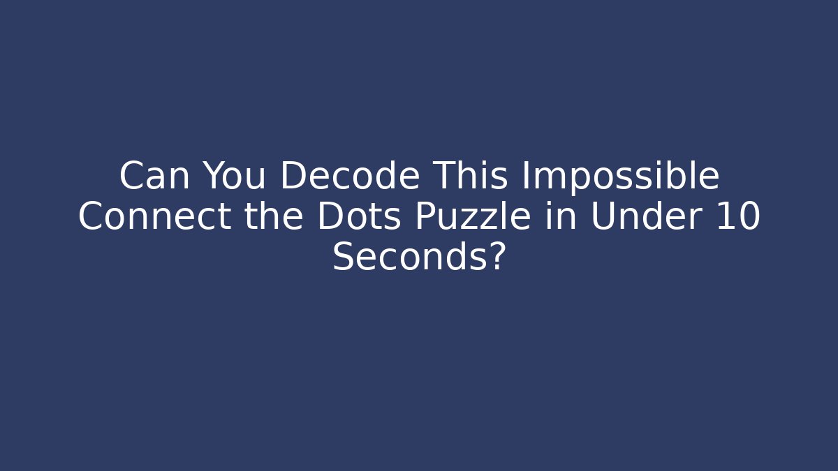 Can You Decode This Impossible Connect the Dots Puzzle in Under 10 Seconds?