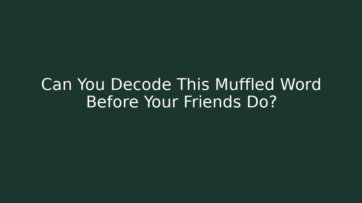 Can You Decode This Muffled Word Before Your Friends Do?
