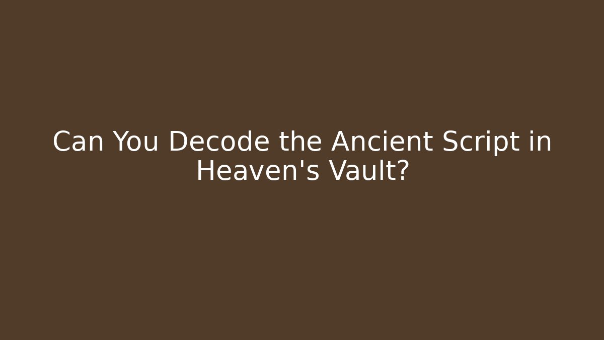 Can You Decode the Ancient Script in Heaven's Vault?