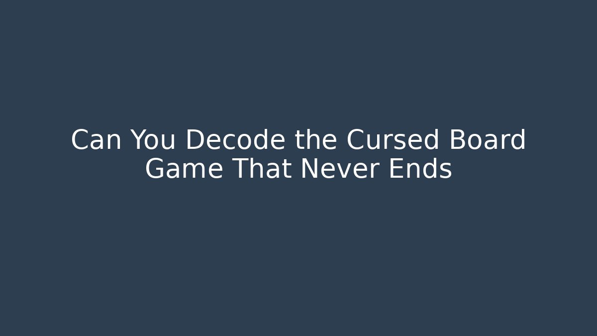 Can You Decode the Cursed Board Game That Never Ends