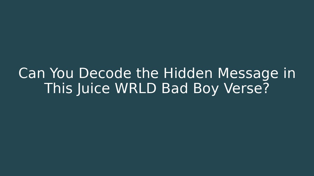 Can You Decode the Hidden Message in This Juice WRLD Bad Boy Verse?