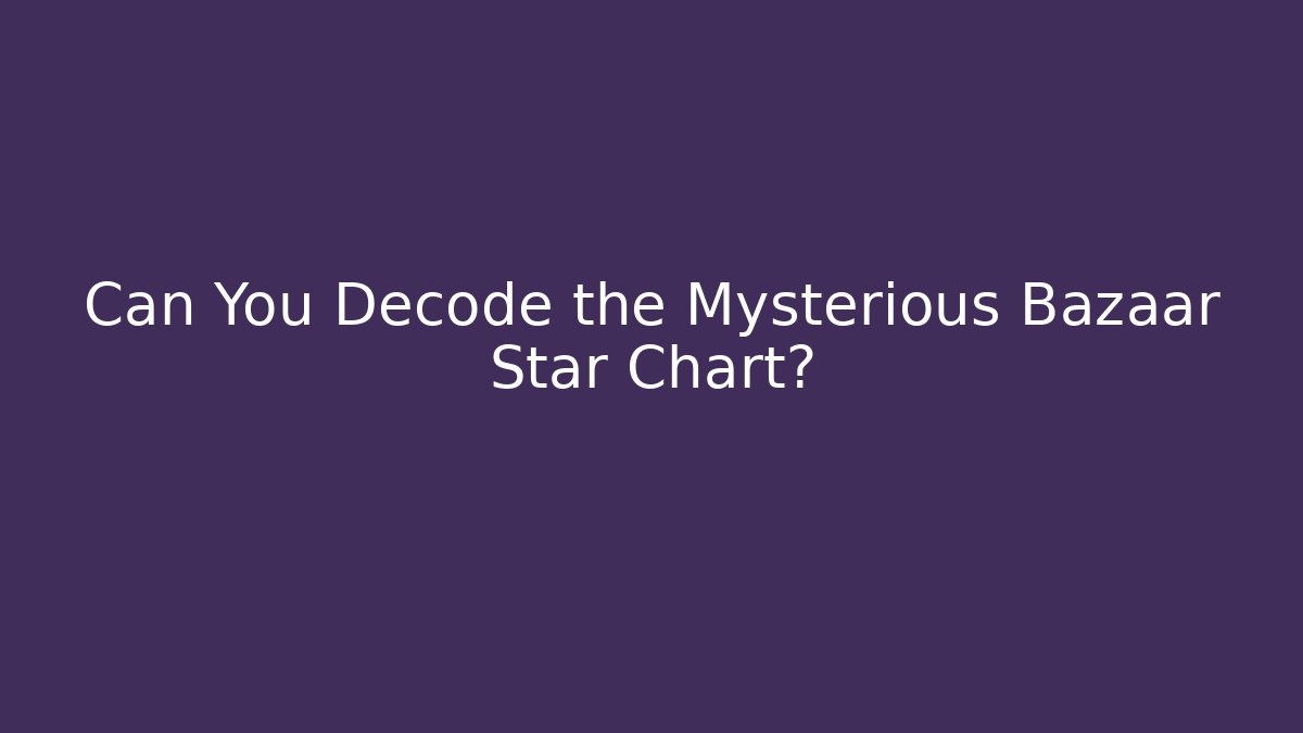 Can You Decode the Mysterious Bazaar Star Chart?