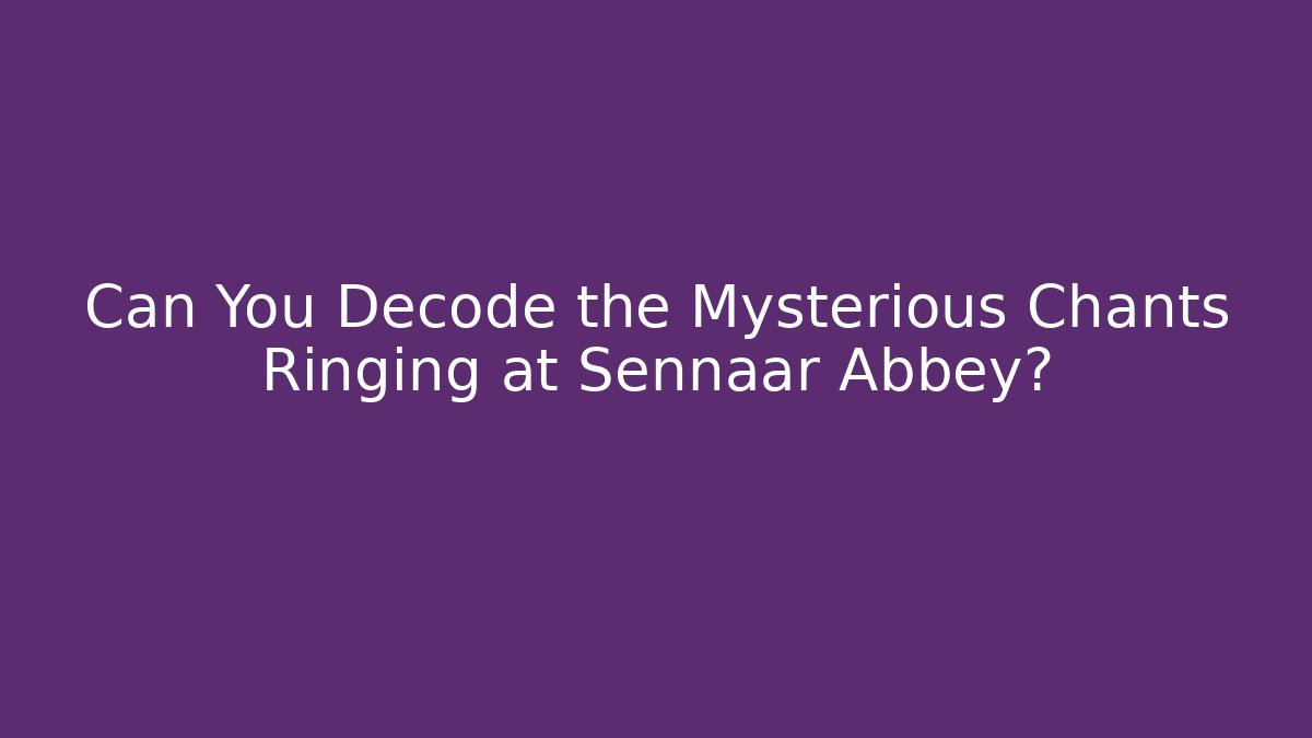 Can You Decode the Mysterious Chants Ringing at Sennaar Abbey?