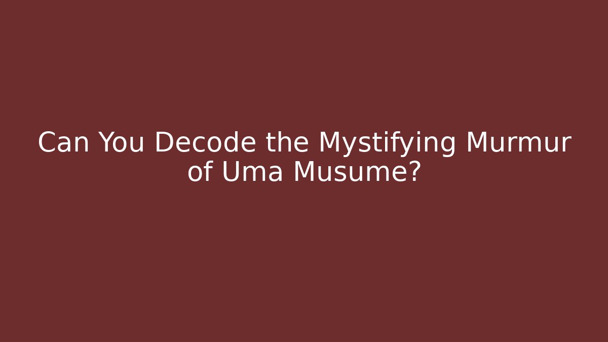 Can You Decode the Mystifying Murmur of Uma Musume?