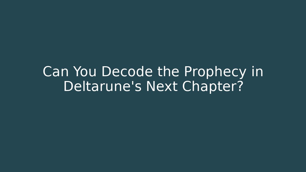 Can You Decode the Prophecy in Deltarune's Next Chapter?