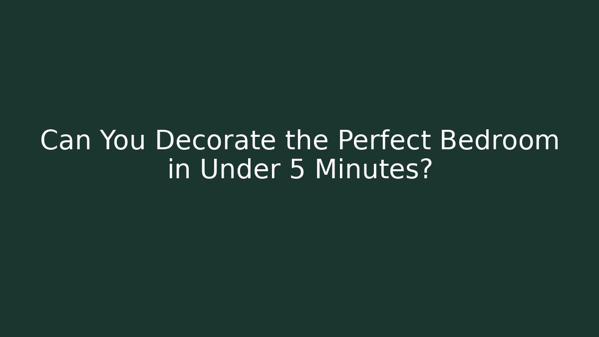 Can You Decorate the Perfect Bedroom in Under 5 Minutes?