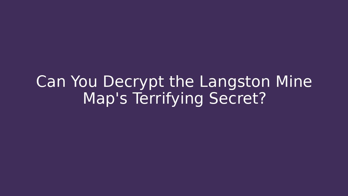 Can You Decrypt the Langston Mine Map's Terrifying Secret?