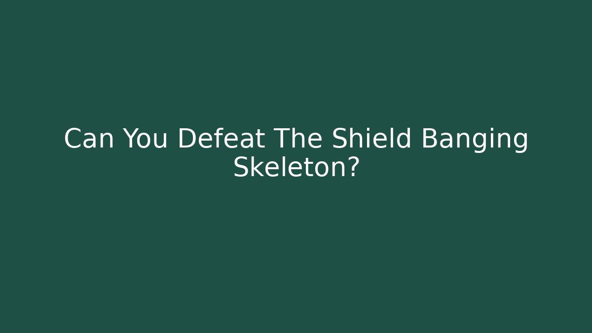 Can You Defeat The Shield Banging Skeleton?