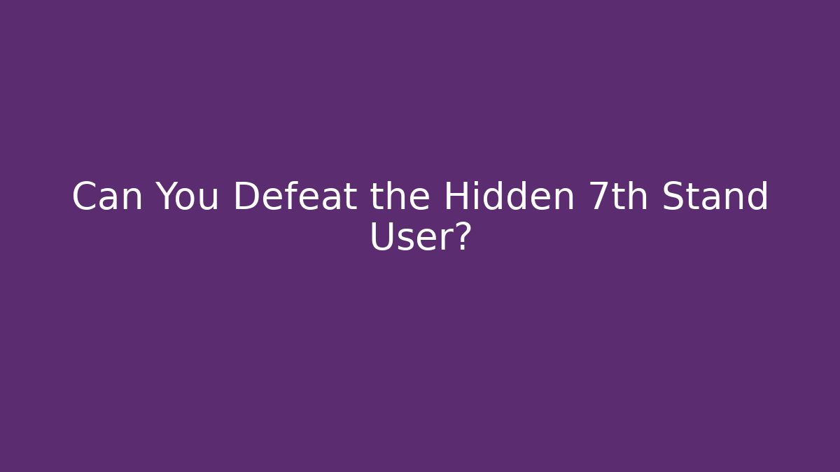 Can You Defeat the Hidden 7th Stand User?