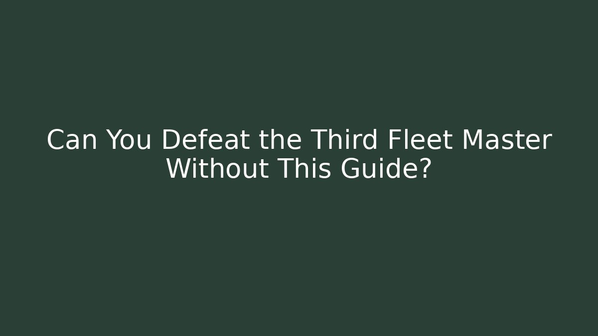 Can You Defeat the Third Fleet Master Without This Guide?