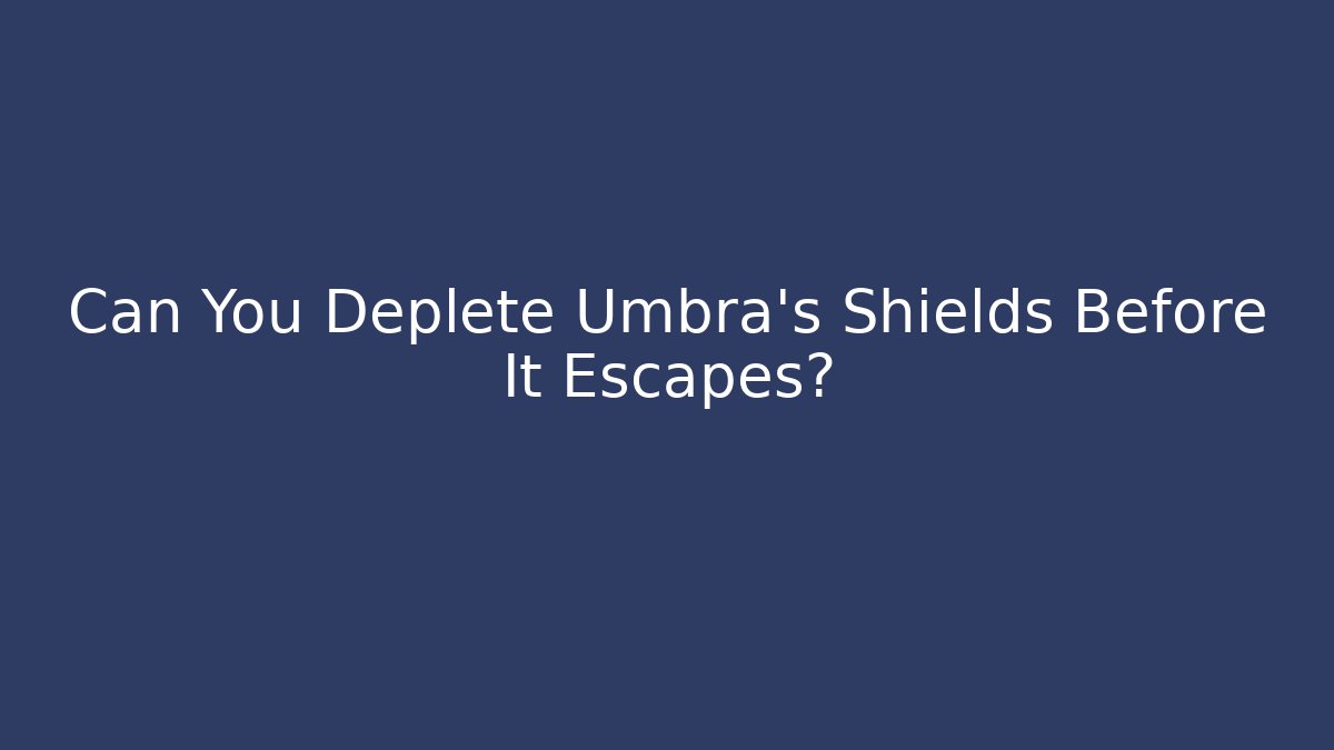 Can You Deplete Umbra's Shields Before It Escapes?
