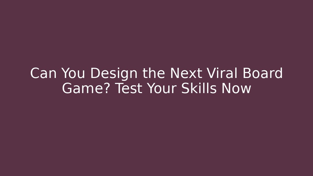 Can You Design the Next Viral Board Game? Test Your Skills Now