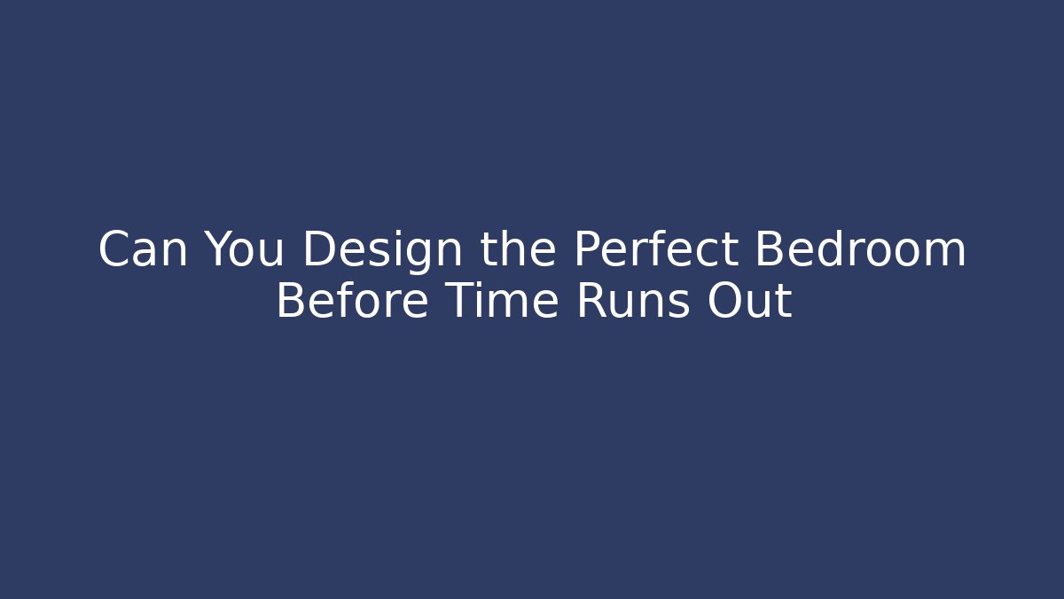 Can You Design the Perfect Bedroom Before Time Runs Out